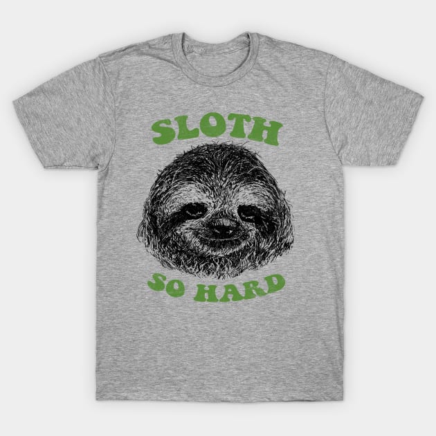 Sloth So Hard T-Shirt by Hillary White Rabbit